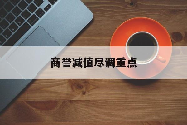 商誉减值尽调重点(商誉减值的上市公司)内江市